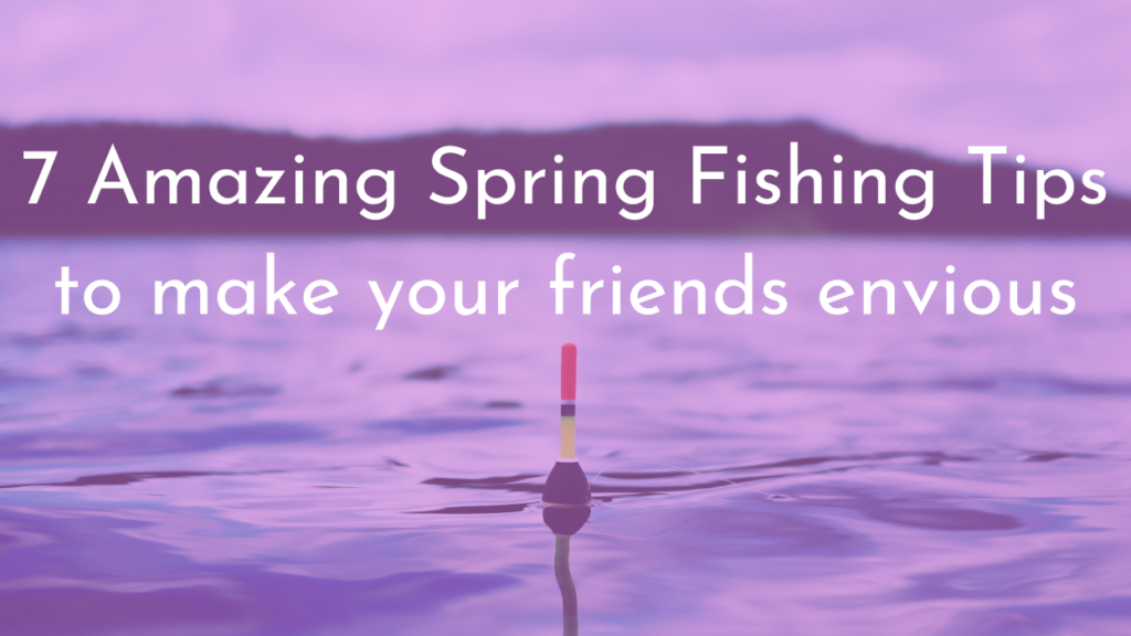 7 Spring Fishing Tips